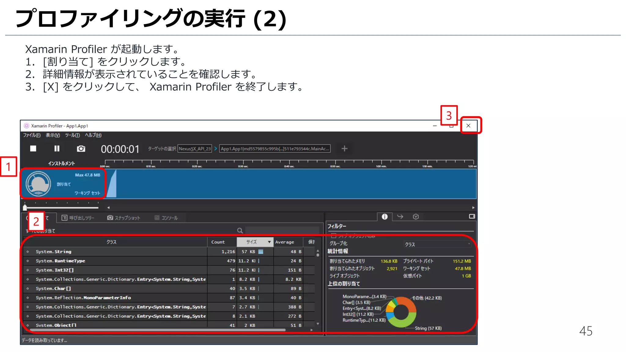 45
Xamarin Profiler が起動します。
1. [割り当て] をクリックします。
2. 詳細情報が表示されていることを確認します。
3. [X] をクリックして、 Xamarin Profiler を終了します。
プロファイリングの実行 (2)
1
2
3
 