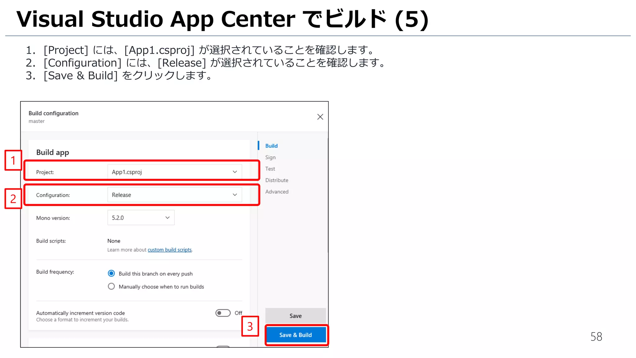 58
1. [Project] には、[App1.csproj] が選択されていることを確認します。
2. [Configuration] には、[Release] が選択されていることを確認します。
3. [Save & Build] をクリックします。
Visual Studio App Center でビルド (5)
3
1
2
 