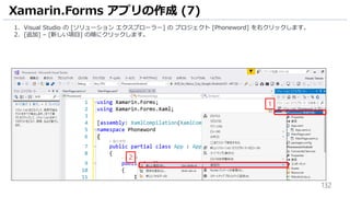 132
1. Visual Studio の [ソリューション エクスプローラー] の プロジェクト [Phoneword] を右クリックします。
2. [追加] – [新しい項目] の順にクリックします。
Xamarin.Forms アプリの作成 (7)
1
2
 