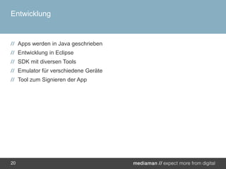 EntwicklungApps werden in Java geschriebenEntwicklung in EclipseSDK mit diversen ToolsEmulator für verschiedene GeräteTool zum Signieren der App20
