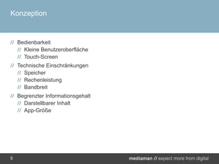 KonzeptionBedienbarkeitKleine BenutzeroberflächeTouch-ScreenTechnische EinschränkungenSpeicherRechenleistungBandbreitBegrenzter InformationsgehaltDarstellbarer InhaltApp-Größe5