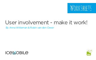 User involvement - make it work!
By Anna Witteman & Robin van den Oever
 