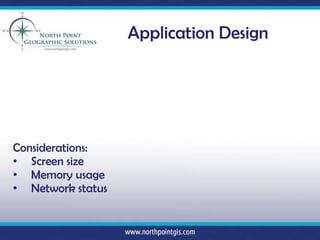 Application Design




Considerations:
• Screen size
• Memory usage
• Network status
 