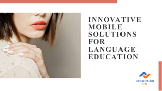 INNOVATIVE
MOBILE
SOLUTIONS
FOR
LANGUAGE
EDUCATION
 