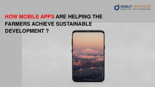 HOW MOBILE APPS ARE HELPING THE
FARMERS ACHIEVE SUSTAINABLE
DEVELOPMENT ?
 