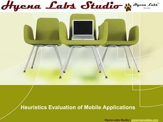 Hyena Labs Studio




  Heuristics Evaluation of Mobile Applications

                                  Hyena Labs Studio | www.hyenalabs.com
 