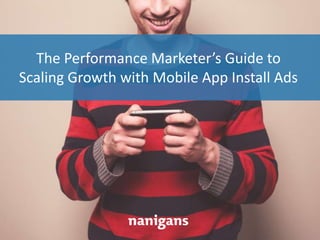Advertising Automation Software
The Performance Marketer’s Guide to
Scaling Growth with Mobile App Install Ads
 