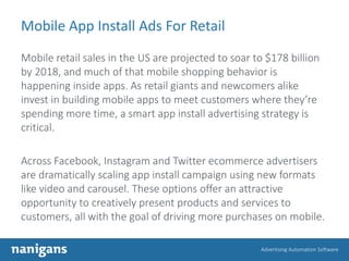 Advertising Automation Software
Mobile App Install Ads For Retail
Mobile retail sales in the US are projected to soar to $...