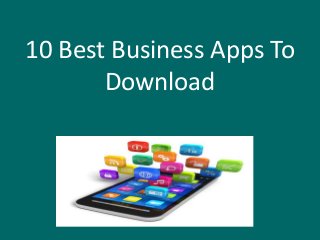10 Best Business Apps To
Download

 