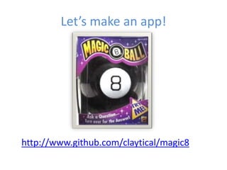 Let’s make an app!
http://www.github.com/claytical/magic8
 