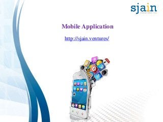 Mobile Application
http://sjain.ventures/
 