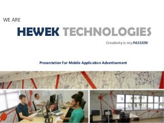 WE ARE
HEWEK TECHNOLOGIES
Creativity is my PASSION
Presentation For Mobile Application Advertisement
 