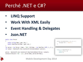 Mobile Development Day 2014
Perché .NET e C#?
• LINQ Support
• Work With XML Easily
• Event Handling & Delegates
• Json.NET
 