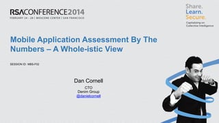 SESSION ID:
Mobile Application Assessment By The
Numbers – A Whole-istic View
MBS-F02
Dan Cornell
CTO
Denim Group
@danielcornell
 