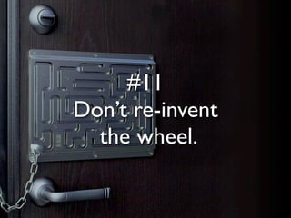 #11
Don’t re-invent
  the wheel.
 