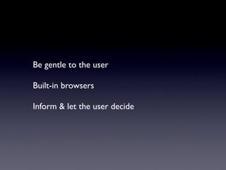 Be gentle to the user

Built-in browsers

Inform & let the user decide
 