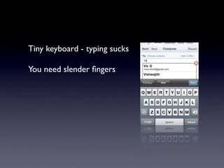 Tiny keyboard - typing sucks

You need slender ﬁngers
 