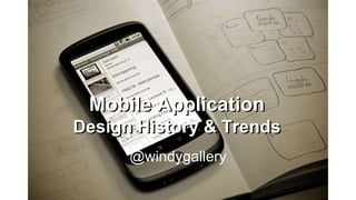@windygallery
Mobile Application
Design History & Trends
Mobile Application
Design History & Trends
 