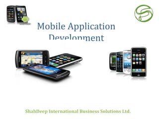 Mobile Application Development ShahDeep International Business Solutions Ltd . 