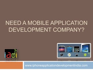 NEED A MOBILE APPLICATION
 DEVELOPMENT COMPANY?




     www.iphoneapplicationdevelopmentindia.com
 