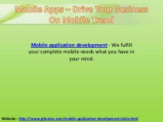 Mobile application development - We fulfill
              your complete mobile needs what you have in
                               your mind.




Website:- http://www.grbrains.com/mobile-application-development-india.html
 