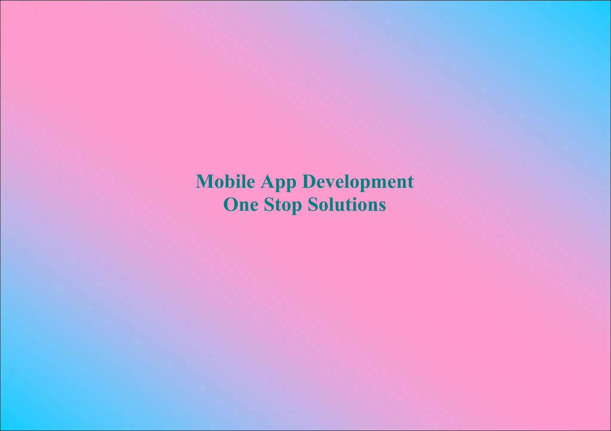 Mobile App Development
  One Stop Solutions
 