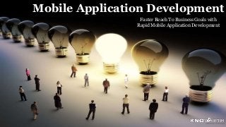 Faster Reach To Business Goals with
Rapid Mobile Application Development
Mobile Application Development
 