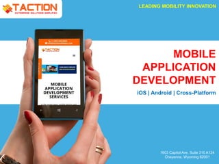 LEADING MOBILITY INNOVATION
MOBILE
APPLICATION
DEVELOPMENT
iOS | Android | Cross-Platform
1603 Capitol Ave. Suite 310 A124
Cheyenne, Wyoming 82001
 