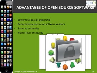 Copyright © Appin Technology Lab 22
ADVANTAGES OF OPEN SOURCE SOFTWARE
• Lower total cost of ownership
• Reduced dependence on software vendors
• Easier to customize
• Higher level of security
 