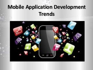 Mobile Application DevelopmentMobile Application Development
TrendsTrends
 