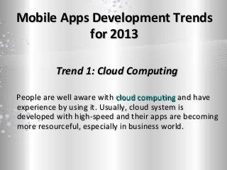 Mobile Apps Development TrendsMobile Apps Development Trends
for 2013for 2013
Trend 1: Cloud ComputingTrend 1: Cloud Compu...