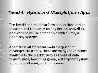 Trend 4: Hybrid and Multiplatform AppsTrend 4: Hybrid and Multiplatform Apps
The hybrid and multiplatform applications can...