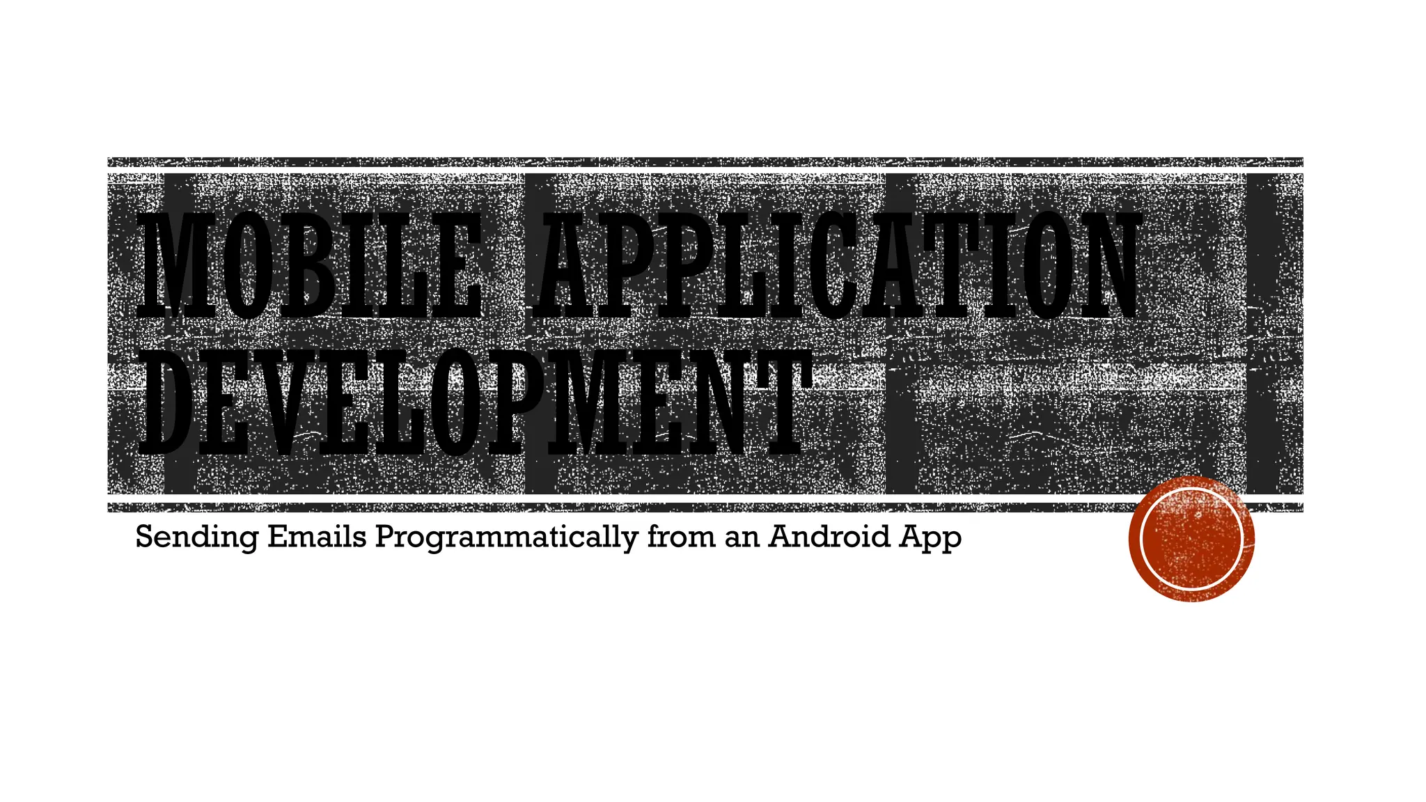 MOBILE APPLICATION
DEVELOPMENT
Sending Emails Programmatically from an Android App
 