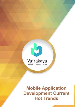 Vajrakaya
Design | Develop | Brand
Mobile Application
Development Current
Hot Trends
 