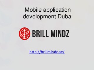 Mobile application
development Dubai
http://brillmindz.ae/
 