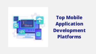 Top Mobile
Application
Development
Platforms
 
