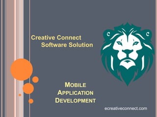 MOBILE
APPLICATION
DEVELOPMENT
ecreativeconnect.com
Creative Connect
Software Solution
 