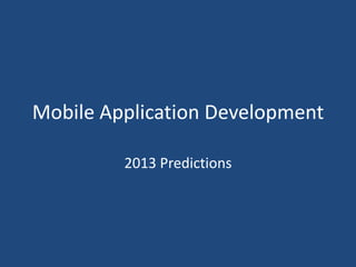 Mobile Application Development

         2013 Predictions
 