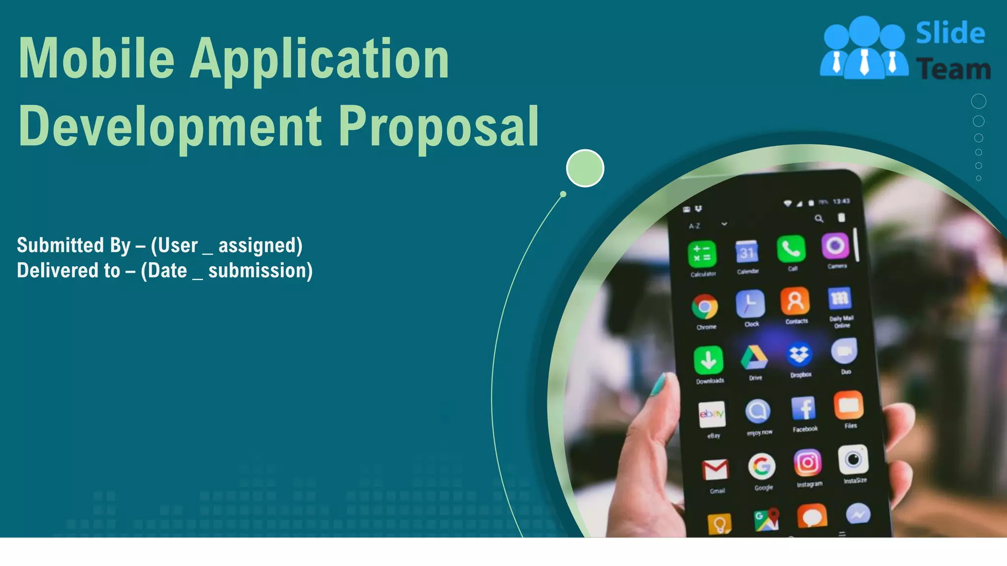 Mobile Application
Development Proposal
Submitted By – (User _ assigned)
Delivered to – (Date _ submission)
 