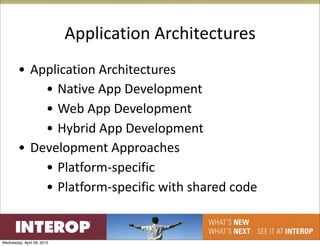 Application Architectures
        • Application Architectures
            • Native App Development
            • Web App Development
            • Hybrid App Development
        • Development Approaches
            • Platform‐specific
            • Platform‐specific with shared code


Wednesday, April 28, 2010
 