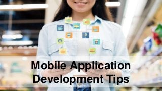 Mobile Application
Development Tips
 