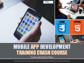 MOBILE APP DEVELOPMENT
https://www.tonex.com/training-courses/mobile-application-development-training-crash-course/
4 days training from Tonex
TRAINING CRASH COURSE
 