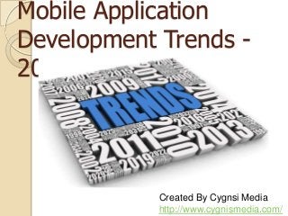 Mobile Application
Development Trends -
2013
Created By Cygnsi Media
http://www.cygnismedia.com/
 