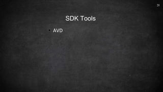 • AVD
31
SDK Tools
 