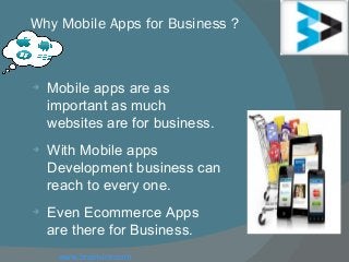 Why Mobile Apps for Business ?

Mobile apps are as
important as much
websites are for business.

With Mobile apps
Development business can
reach to every one.

Even Ecommerce Apps
are there for Business.
www.brainvire.com
 