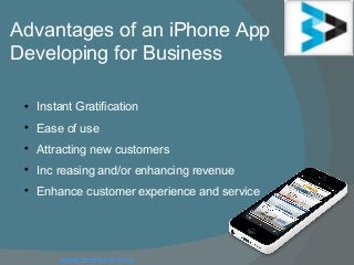 Advantages of an iPhone App
Developing for Business

Instant Gratification

Ease of use

Attracting new customers

Inc reasing and/or enhancing revenue

Enhance customer experience and service
www.brainvire.com
 