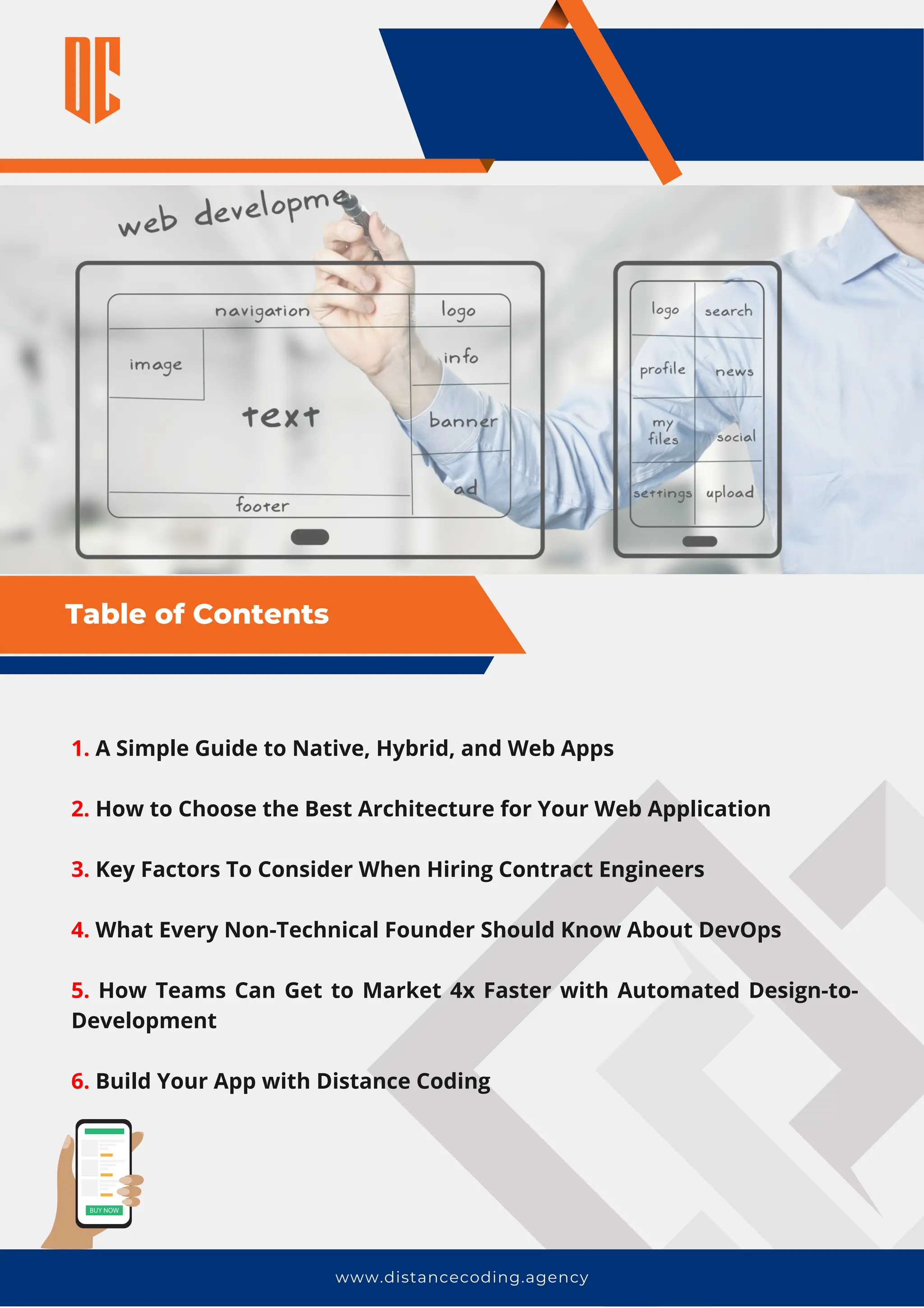 www.distancecoding.agency
Table of Contents
1. A Simple Guide to Native, Hybrid, and Web Apps
2. How to Choose the Best Architecture for Your Web Application
3. Key Factors To Consider When Hiring Contract Engineers
4. What Every Non-Technical Founder Should Know About DevOps
5. How Teams Can Get to Market 4x Faster with Automated Design-to-
Development
6. Build Your App with Distance Coding
 
