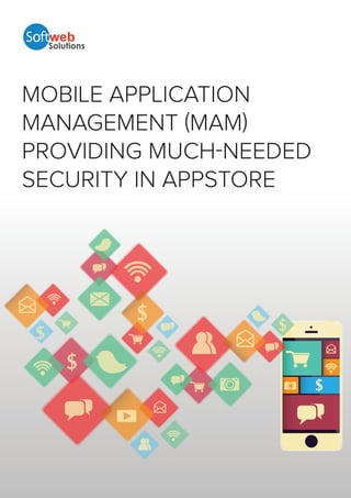 MOBILE APPLICATION 
MANAGEMENT MAM 
PROVIDING MUCHNEEDED 
SECURITY IN APPSTORE 
 