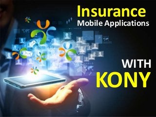 Mobile Applications
KONY
WITH
Insurance
 