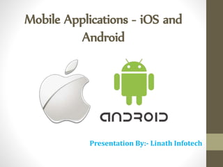 Mobile Applications - iOS and
Android
Presentation By:- Linath Infotech
 